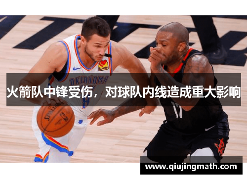 火箭队中锋受伤，对球队内线造成重大影响