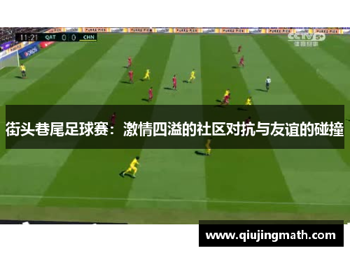 街头巷尾足球赛：激情四溢的社区对抗与友谊的碰撞